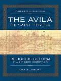 Avila of Saint Teresa Religious Reform in a Sixteenth Century City