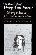 The Real Life of Mary Ann Evans: George Eliot, Her Letters and Fiction