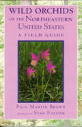 Wild Orchids of the Northeastern United States A Field & Study Guide to the Orchids Growing Wild in New England New York & Adjacent Pennsylvani