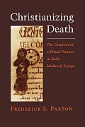 Christianizing Death The Creation of a Ritual Process in Early Medieval Europe
