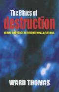 Ethics of Destruction Norms & Force in International Relations