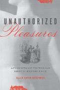 Unauthorized Pleasures: Accounts of Victorian Erotic Experience