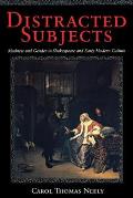 Distracted Subjects Madness & Gender in Shakespeare & Early Modern Culture