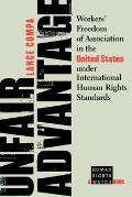 Unfair Advantage: Workers' Freedom of Association in the United States Under International Human Rights Standards