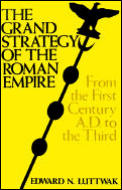 Grand Strategy Of The Roman Empire From First Century AD to the Third