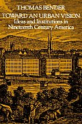 Toward an Urban Vision; Ideas and Institutions in Nineteenth-Century America