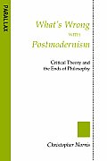 Whats Wrong with Postmodernism Critical Theory & the Ends of Philosophy