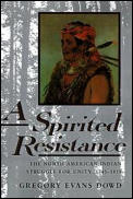 Spirited Resistance The North American Indian Struggle For Unity 1745 1815