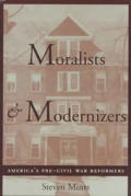 Moralists & Modernizers Americas Pre Civil War Reformers