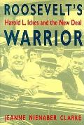 Roosevelts Warrior Harold L Ickes