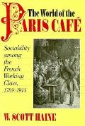 world of the Paris cafae sociability among the French working class 1789 1914