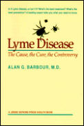 Lyme Disease The Cause the Cure the Controversy