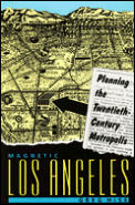 Magnetic Los Angeles: Planning the Twentieth-Century Metropolis
