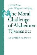 The Moral Challenge of Alzheimer Disease: Ethical Issues from Diagnosis to Dying