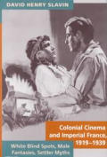 Colonial Cinema & Imperial France 1919 1939 White Blind Spots Male Fantasies Settler Myths