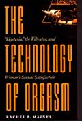 Technology of Orgasm Hysteria the Vibrator & Womens Sexual Satisfaction