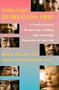 Living Longer Depression Free A Family Guide to Recognizing Treating & Preventing Depression in Later Life