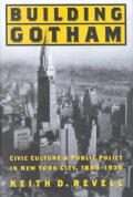Building Gotham Civic Culture & Public Policy in New York City 1898 1938