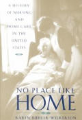 No Place Like Home A History of Nursing & Home Care in the United States