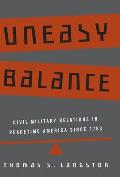 Uneasy Balance: Civil-Military Relations in Peacetime America Since 1783 (Uitgawe and Revised)
