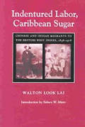 Indentured Labor, Caribbean Sugar: Chinese and Indian Migrants to the British West Indies, 1838-1918