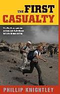 First Casualty The War Correspondent as Hero & Myth Maker from the Crimea to Iraq