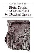 Birth, Death, and Motherhood in Classical Greece