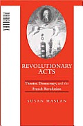 Revolutionary Acts Theater Democracy & the French Revolution
