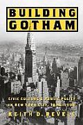 Building Gotham: Civic Culture and Public Policy in New York City, 1898-1938