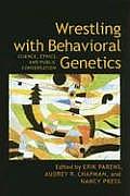 Wrestling with Behavioral Genetics Science Ethics & Public Conversation