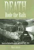 Death Rode the Rails: American Railroad Accidents and Safety, 1828-1965