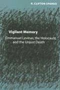 Vigilant Memory Emmanuel Levinas the Holocaust & the Unjust Death