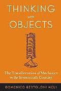 Thinking with Objects: The Transformation of Mechanics in the Seventeenth Century