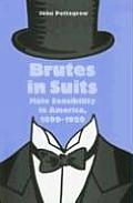 Brutes in Suits: Male Sensibility in America, 1890-1920