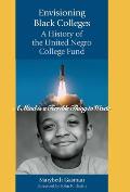 Envisioning Black Colleges A History Of The United Negro College Fund