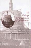 To Enlarge the Machinery of Government: Congressional Debates and the Growth of the American State, 1858-1891