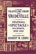 From Traveling Show to Vaudeville: Theatrical Spectacle in America, 1830-1910