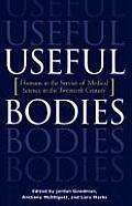Useful Bodies: Humans in the Service of Medical Science in the Twentieth Century
