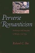 Perverse Romanticism: Aesthetics and Sexuality in Britain, 1750-1832