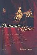 Domestic Affairs: Intimacy, Eroticism, and Violence Between Servants and Masters in Eighteenth-Century Britain