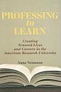 Professing to Learn: Creating Tenured Lives and Careers in the American Research University