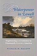 Waterpower in Lowell: Engineering and Industry in Nineteenth-Century America