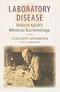 Laboratory Disease: Robert Koch's Medical Bacteriology