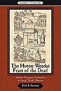 The Huron-Wendat Feast of the Dead: Indian-European Encounters in Early North America