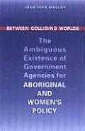 Between Colliding Worlds: The Ambiguous Existence of Government Agencies for Aboriginal and Women's Policy