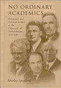 No Ordinary Academics: Economics and Political Science at the University of Saskatchewan,1910-1960
