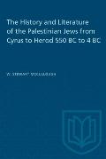 The History and Literature of the Palestinian Jews from Cyrus to Herod 550 BC to 4 BC