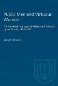 Public Men and Virtuous Women: The Gendered Languages of Religion and Politics in Upper Canada, 1791-1850