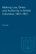 Making Law, Order, and Authority in British Columbia, 1821-1871