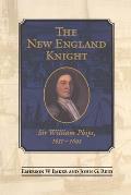 The New England Knight: Sir William Phips, 1651-1695